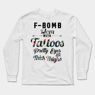 Fbomb Mom With Tattoos Pretty Eyes Thick Thighss Long Sleeve T-Shirt